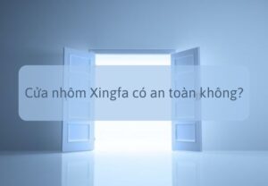 Cửa nhôm Xingfa có an toàn không? Bảng giá cửa nhôm Xingfa?