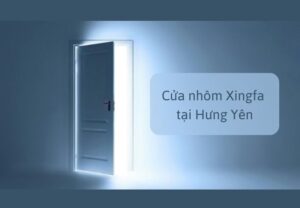 Cửa nhôm Xingfa tại Hưng Yên chất lượng, giá tốt mua ở đâu?
